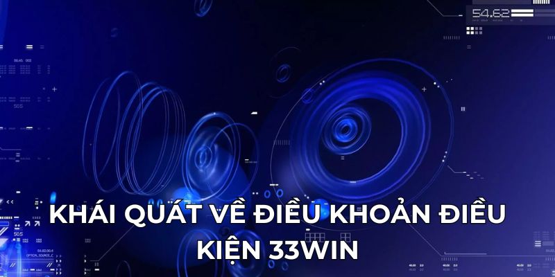 khai-quat-ve-dieu-khoan-dieu-kien-33win